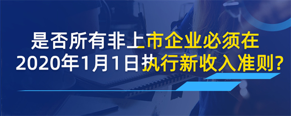 是否所有非上市企業(yè)必須在2020年1月1日?qǐng)?zhí)行新收