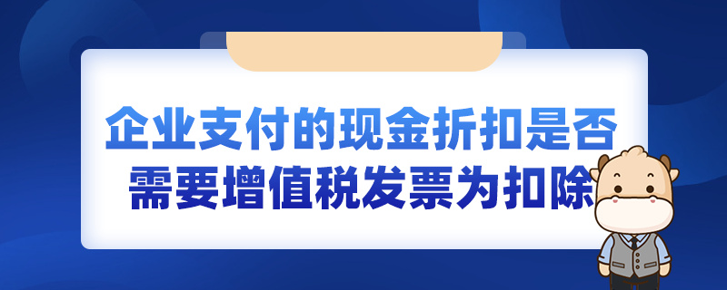 企業(yè)支付的現(xiàn)金折扣是否需要增值稅發(fā)票為扣除