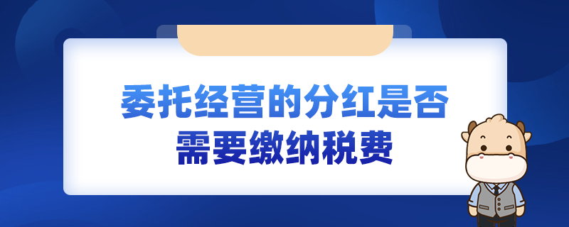 委托經(jīng)營的分紅是否需要繳納稅費(fèi)