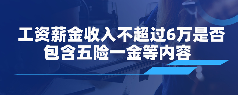 工資薪金收入不超過 6 萬是否包含五險一金等內(nèi)