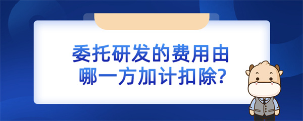 委托研發(fā)的費用由哪一方加計扣除