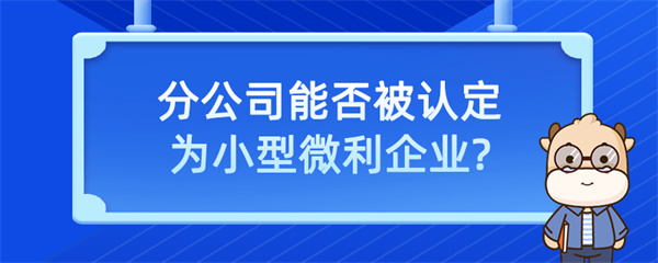 分公司能否被認(rèn)定為小型微利企業(yè)？