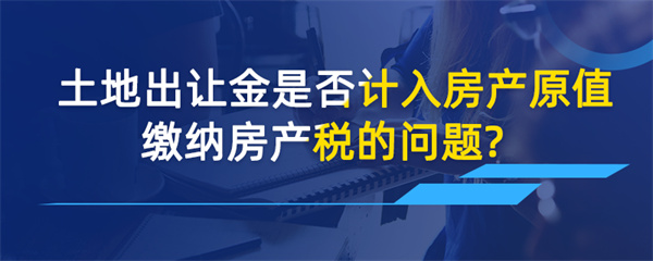 土地出讓金是否計(jì)入房產(chǎn)原值繳納房產(chǎn)稅的問題