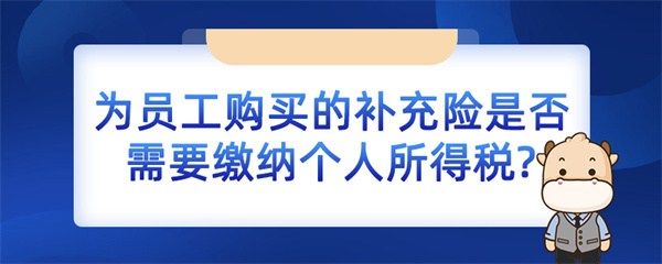 為員工購買的補(bǔ)充險是否需要繳納個人所得稅？