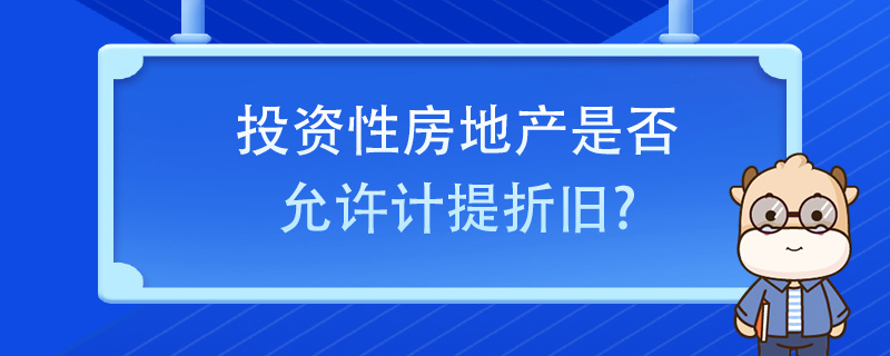 投資性房地產(chǎn)是否允許計提折舊？