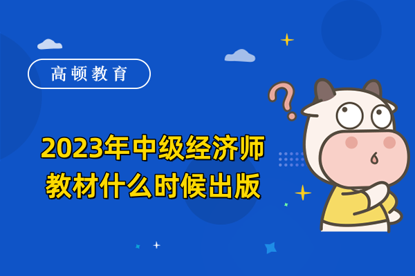 2023年中級(jí)經(jīng)濟(jì)師教材什么時(shí)候出版