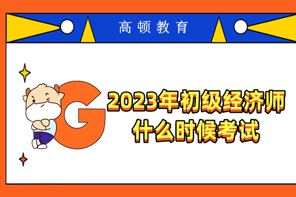 2023年初級經(jīng)濟(jì)師什么時(shí)候考試