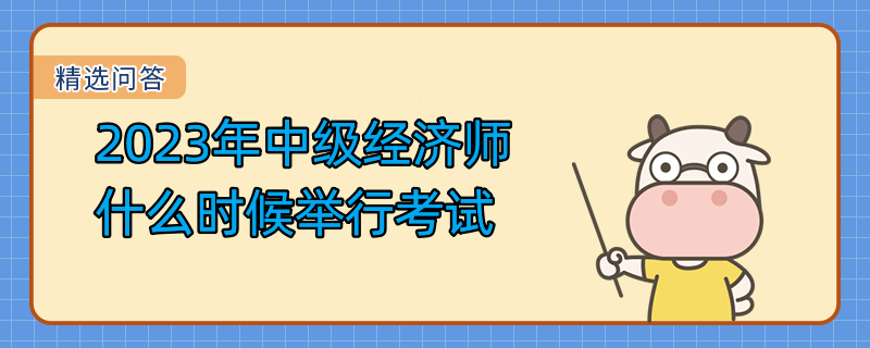 2023年中級經(jīng)濟師什么時候舉行考試