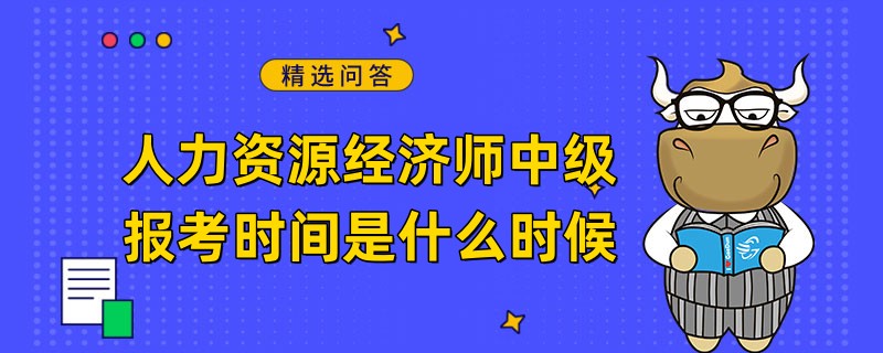 人力資源經(jīng)濟(jì)師中級(jí)報(bào)考時(shí)間是什么時(shí)候