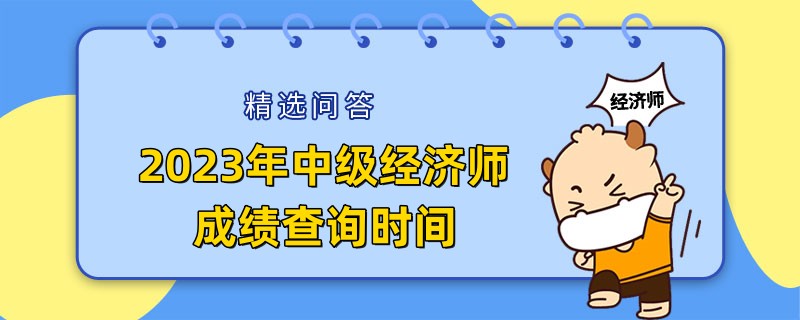 2023年中級經(jīng)濟(jì)師成績查詢時間