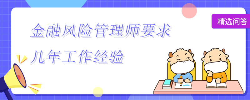 金融風(fēng)險管理師要求幾年工作經(jīng)驗