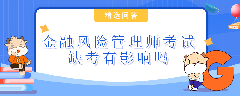 金融風(fēng)險(xiǎn)管理師考試缺考有影響嗎