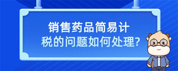 銷售藥品簡易計稅的問題？