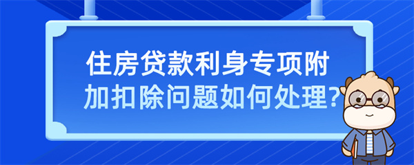 住房貸款利息專項附加扣除問題如何處理？